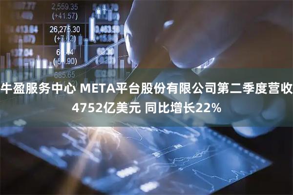 牛盈服务中心 META平台股份有限公司第二季度营收4752亿美元 同比增长22%